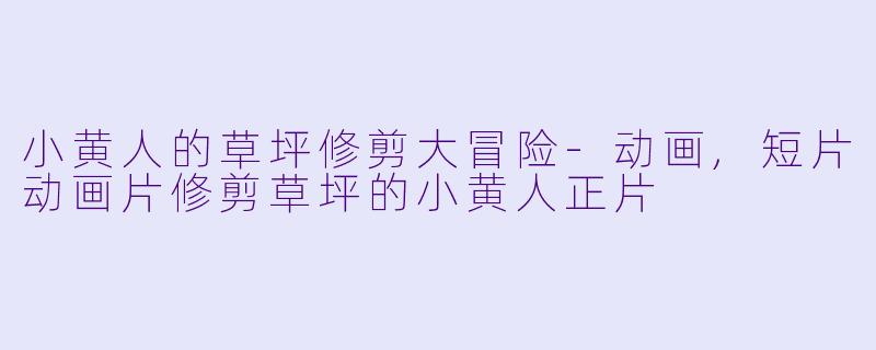 小黄人的草坪修剪大冒险