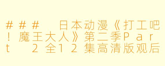 ### 日本动漫《打工吧！魔王大人》第二季Part 2全12集高清版观后感