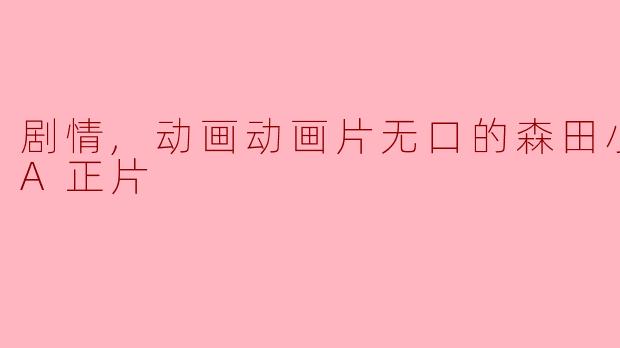 剧情,动画动画片无口的森田小姐OVA正片
