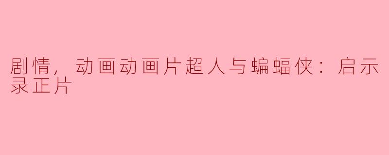 剧情,动画动画片超人与蝙蝠侠：启示录正片