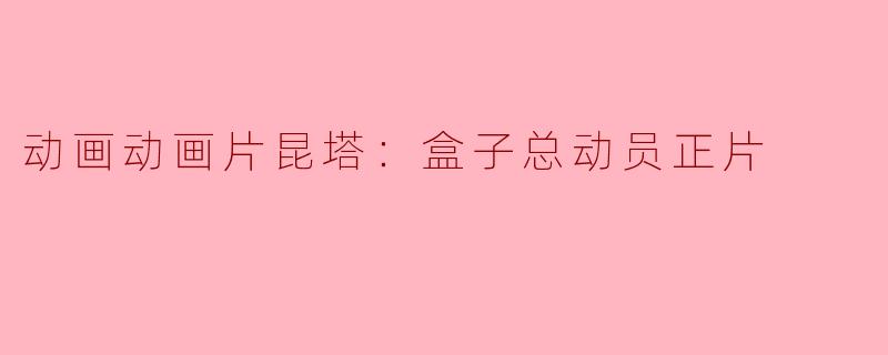 动画动画片昆塔：盒子总动员正片