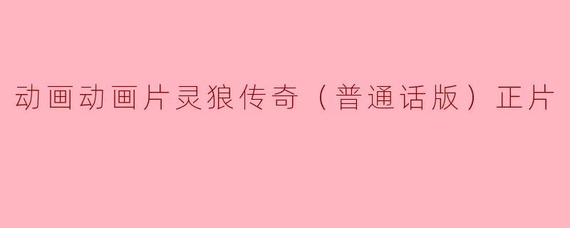 动画动画片灵狼传奇（普通话版）正片