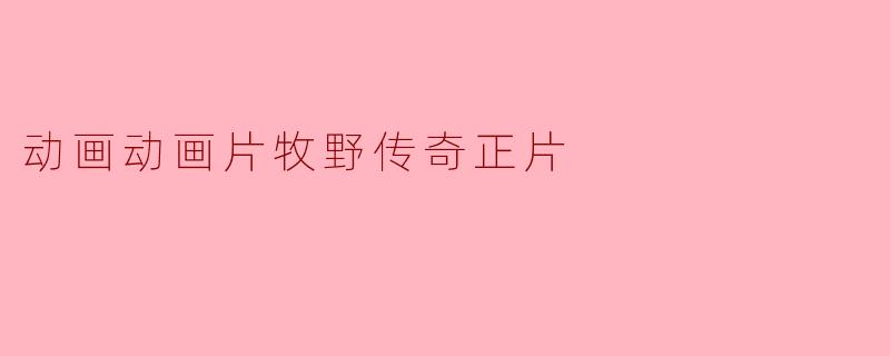 动画片《牧野传奇》的主要故事是什么？