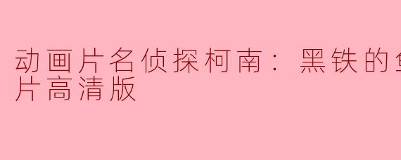动画片《名侦探柯南：黑铁的鱼影》在哪个平台可以观看高清版？  