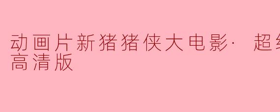 动画片《新猪猪侠大电影·超级赛车》有什么特别的看点?