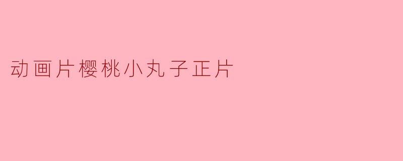 动画片樱桃小丸子正片