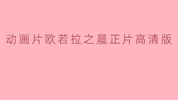 探寻《欧若拉之晨》高清版的魅力与感动