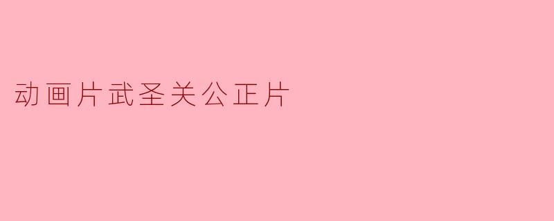 动画片武圣关公正片