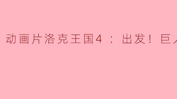 动画片洛克王国4：出发！巨人谷正片