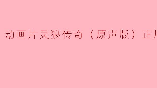 动画片灵狼传奇（原声版）正片