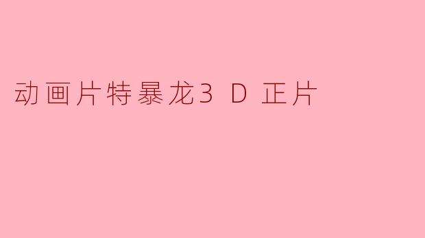 动画片特暴龙3D正片