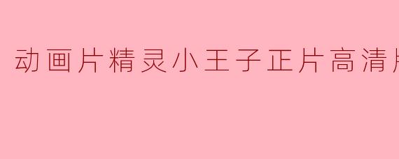 在哪里可以观看动画片《精灵小王子》的高清版？