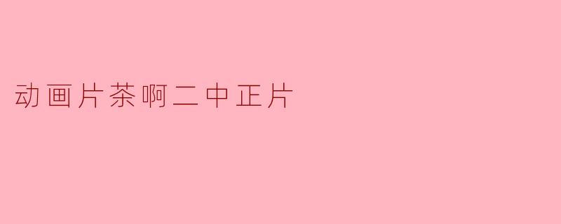 探讨《茶啊二中正片》的文化内涵与社会影响