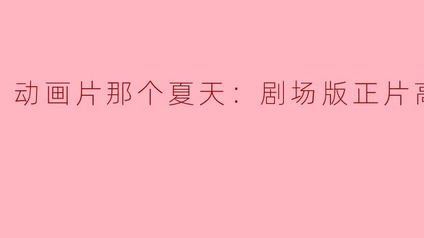 动画片那个夏天：剧场版正片高清版