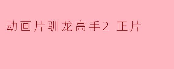 探寻勇气与友情的旅程——《驯龙高手2》正片解析