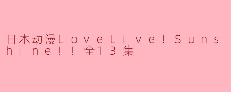 日本动漫LoveLive!Sunshine!!全13集