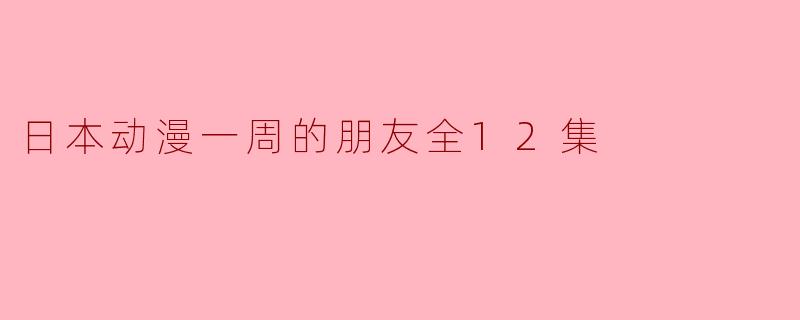 日本动漫一周的朋友全12集