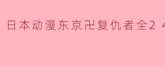 日本动漫东京卍复仇者全24集