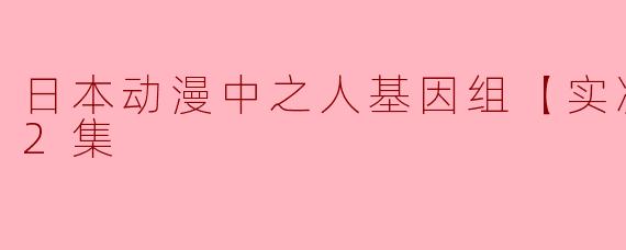 ### 日本动漫《人基因组【实况中】》全12集综述