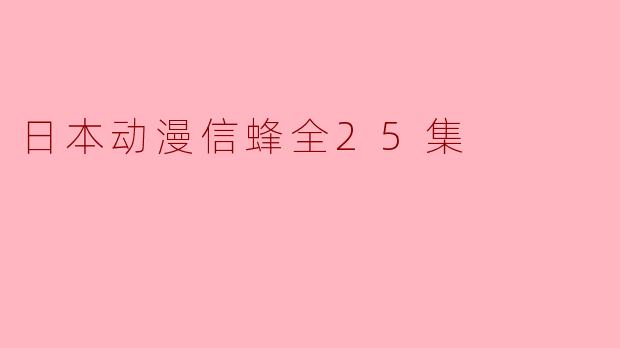 日本动漫《信蜂》全25集主要讲述了什么故事?