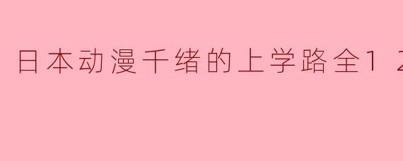 日本动漫千绪的上学路全12集