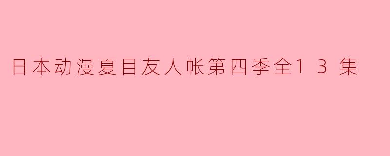 ### 日本动漫《夏目友人帐》第四季全13集观后感