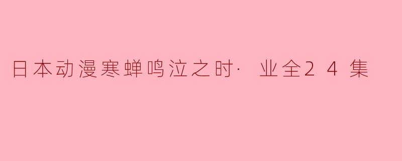 日本动漫寒蝉鸣泣之时·业全24集