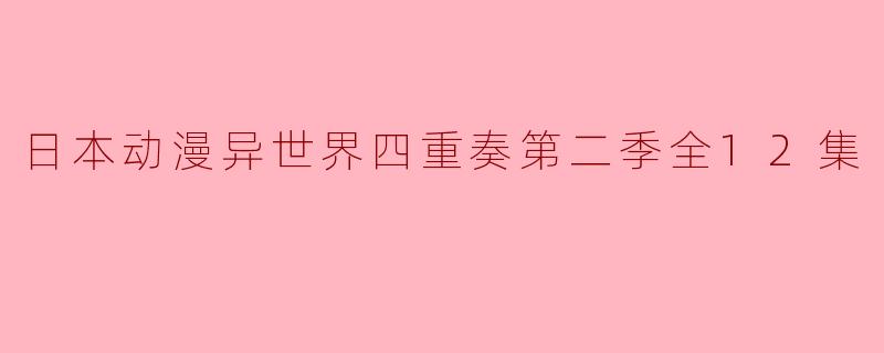日本动漫异世界四重奏第二季全12集