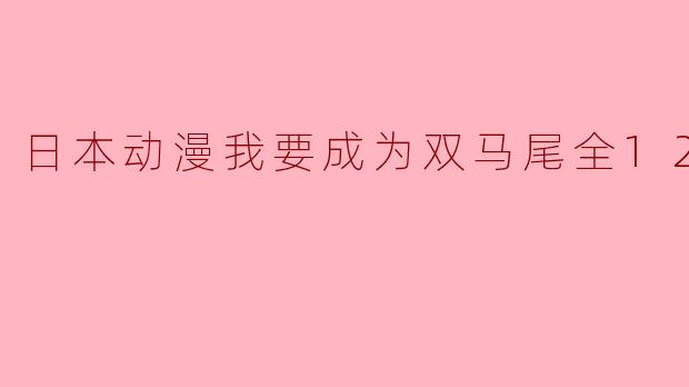 日本动漫我要成为双马尾全12集