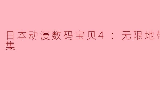 日本动漫《数码宝贝4：无限地带》的主要剧情是什么？**