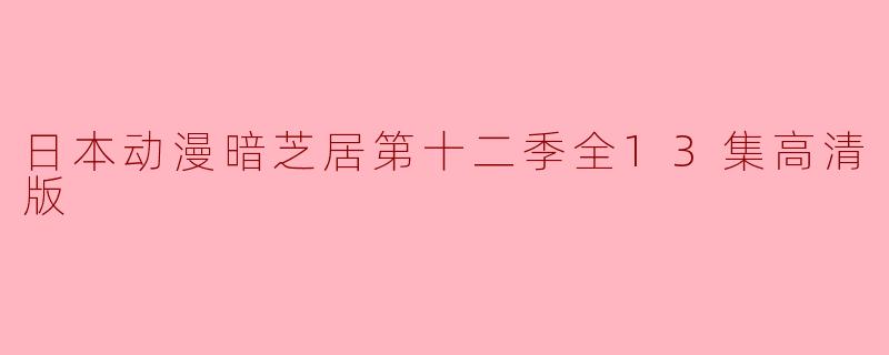 日本动漫暗芝居第十二季全13集高清版