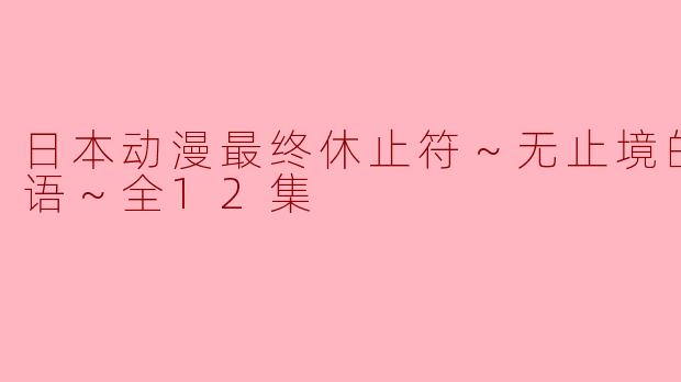 日本动漫最终休止符～无止境的螺旋物语～全12集