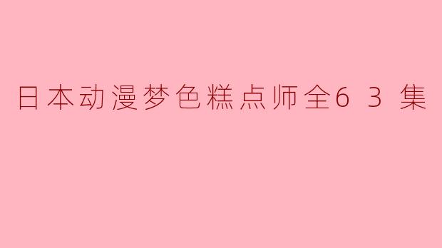 日本动漫梦色糕点师全63集