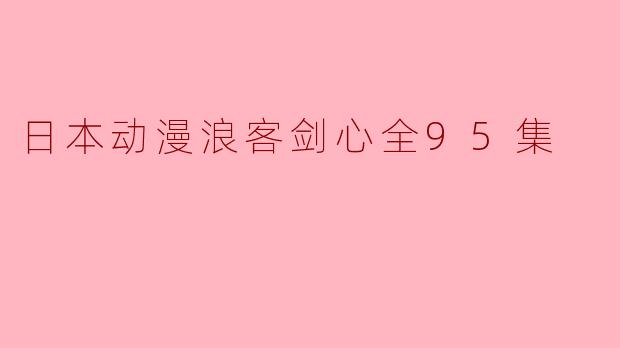 日本动漫浪客剑心全95集