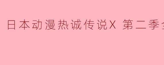 日本动漫《热诚传说X第二季》到底讲述了什么故事呢?