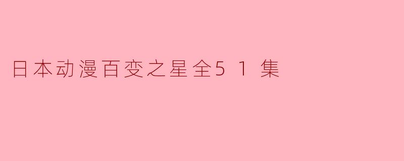 日本动漫百变之星全51集