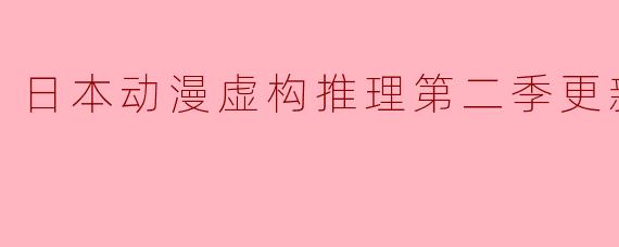 请问《日本动漫虚构推理》第二季更新到第11集了吗？
