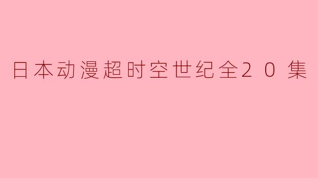 日本动漫超时空世纪全20集