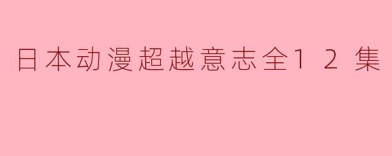 日本动漫超越意志全12集