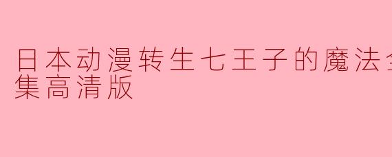 ### 探索《转生七王子的魔法全解》:一段奇妙的异世界冒险