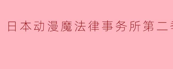 探索奇幻与现实交织的世界——《魔法律事务所》第二季全12集评析