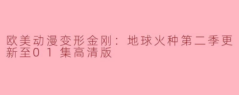 欧美动漫变形金刚：地球火种第二季更新至01集高清版