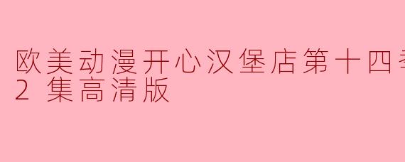 ### 欧美动漫《开心汉堡店》第十四季更新至12集高清版