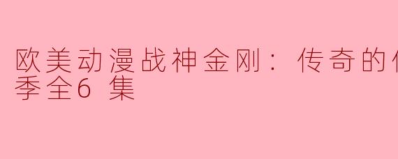 欧美动漫战神金刚：传奇的保护神第五季全6集