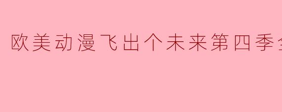 欧美动漫飞出个未来第四季全12集