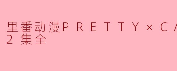 里番动漫PRETTY×CATION2集全