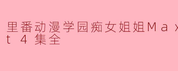 里番动漫学园痴女姐姐Maxheart4集全