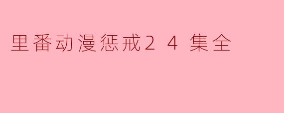 里番动漫惩戒24集全