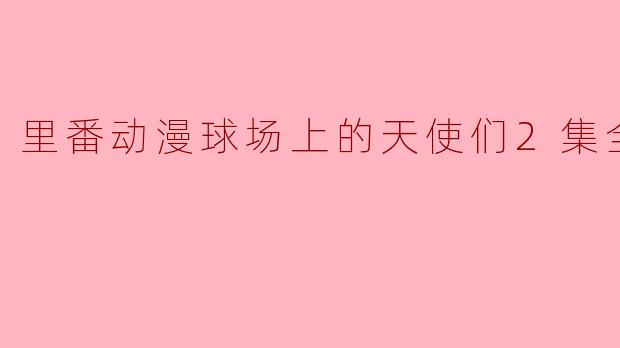 里番动漫球场上的天使们2集全