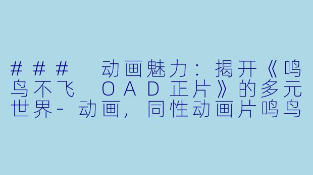 ### 动画魅力:揭开《鸣鸟不飞 OAD正片》的多元世界